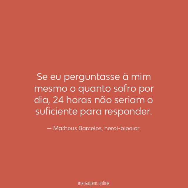 Se eu perguntasse à mim mesmo o quanto sofro por dia