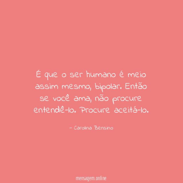 É que o ser humano é meio assim mesmo