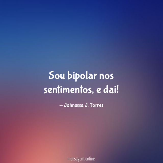 Sou bipolar nos sentimentos