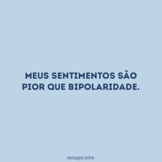 Meus sentimentos são pior que bipolaridade