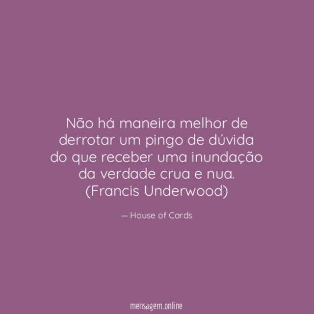 Não há maneira melhor de derrotar um pingo de dúvida do que receber uma inundação da verdade crua e nua.