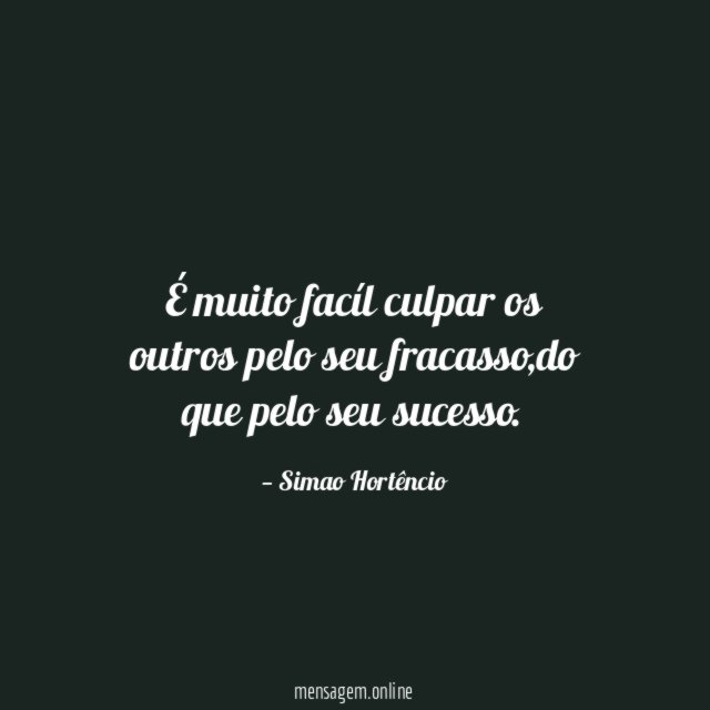 É muito facíl culpar os outros pelo seu fracasso