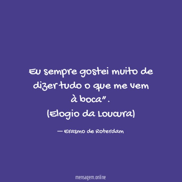 Eu sempre gostei muito de dizer tudo o que me vem à boca”.