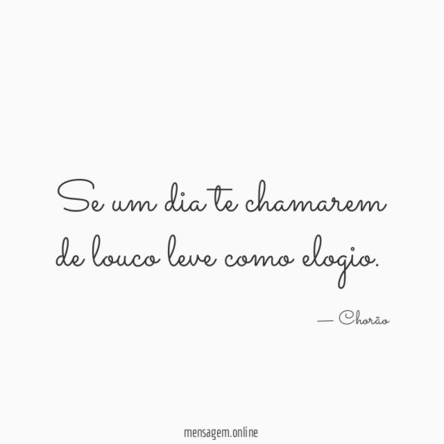 se um dia te chamarem de louco leve como elogio