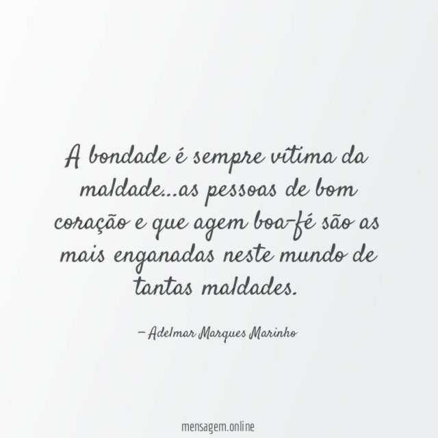 A bondade é sempre vítima da maldade