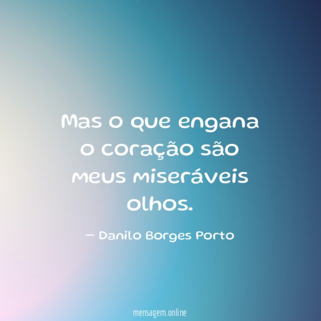 Mas o que engana o coração são meus