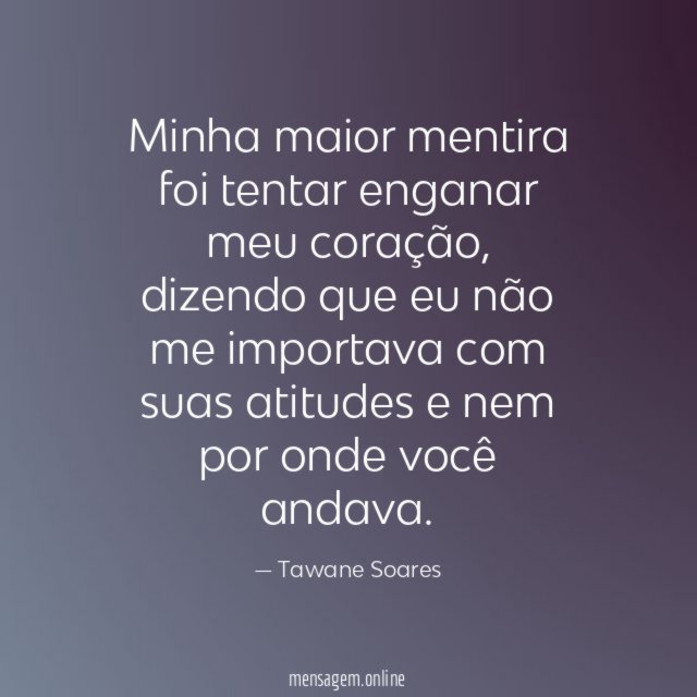 Minha maior mentira foi tentar enganar meu coração
