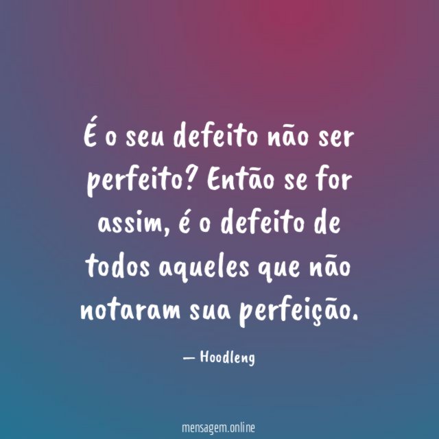 É o seu defeito não ser perfeito