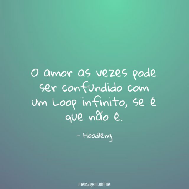 O amor as vezes pode ser confundido com um Loop infinito