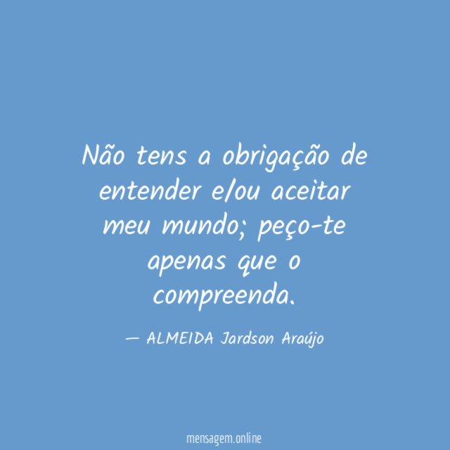 Não tens a obrigação de entender e/ou aceitar