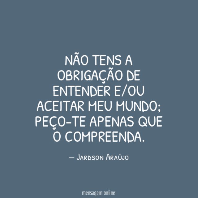 Não tens a obrigação de entender e/ou aceitar