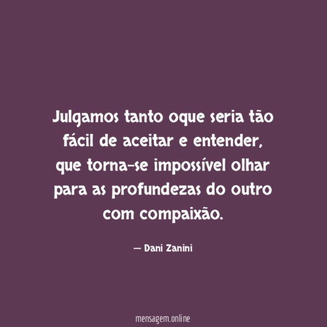 Julgamos tanto oque seria tão fácil de aceitar e entender