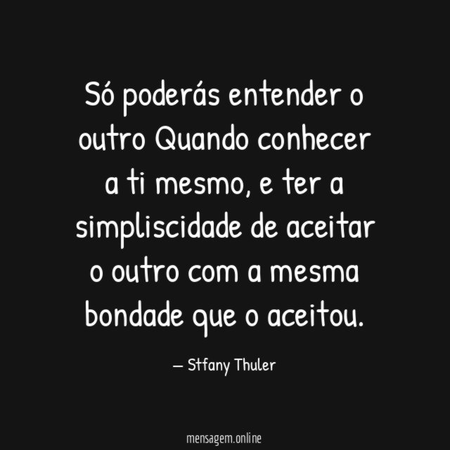 Só poderás entender o outro Quando conhecer a ti mesmo