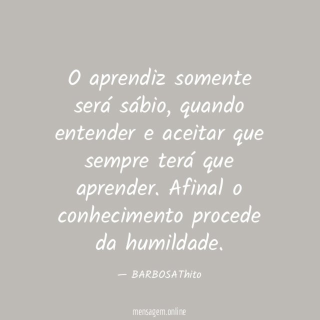 O aprendiz somente será sábio