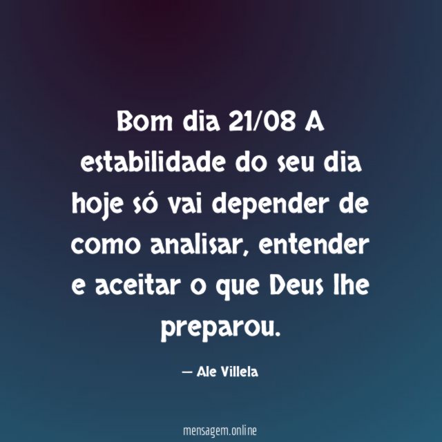 Bom dia 21/08 A estabilidade do seu dia hoje