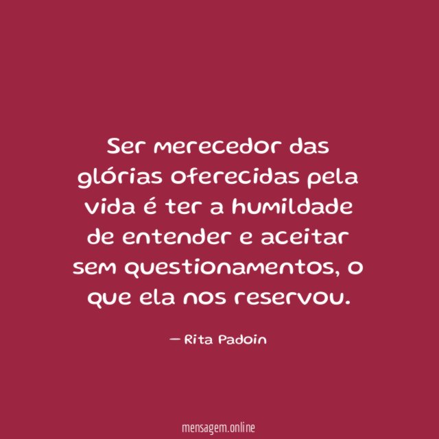 Ser merecedor das glórias oferecidas pela vida é