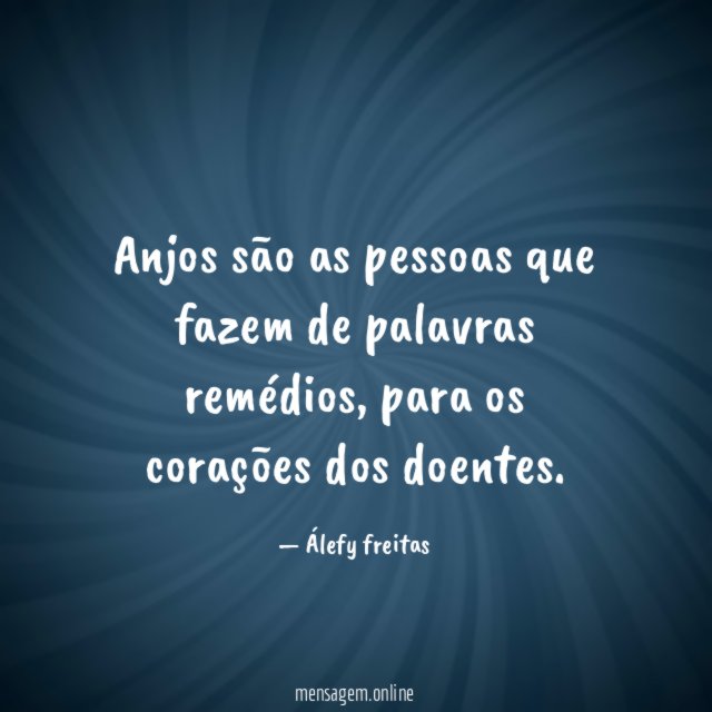 Anjos são as pessoas que fazem de palavras remédios