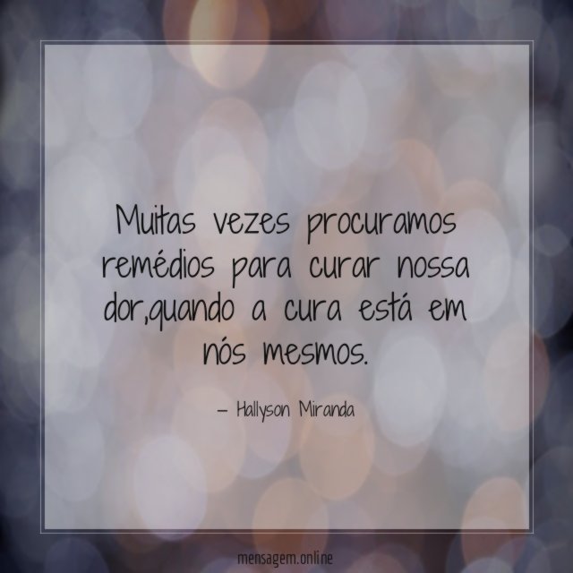 Muitas vezes procuramos remédios para curar nossa dor
