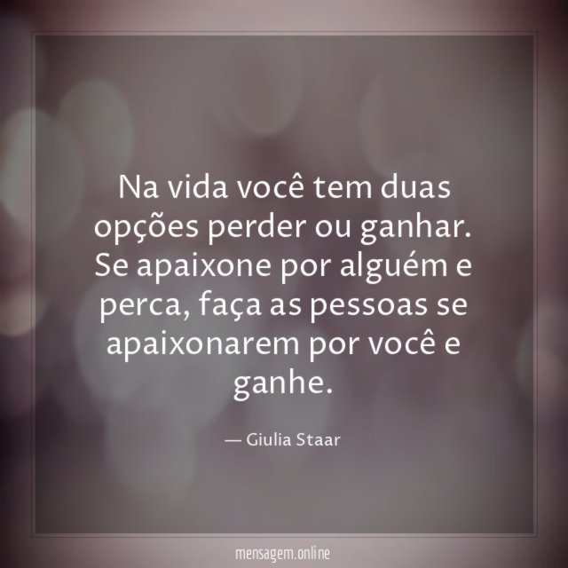 Na vida você tem duas opções perder ou ganhar