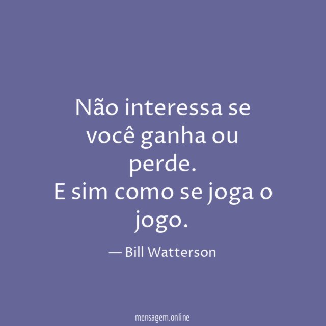 Não interessa se você ganha ou perde