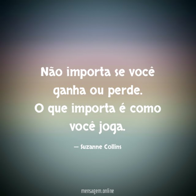 Não importa se você ganha ou perde