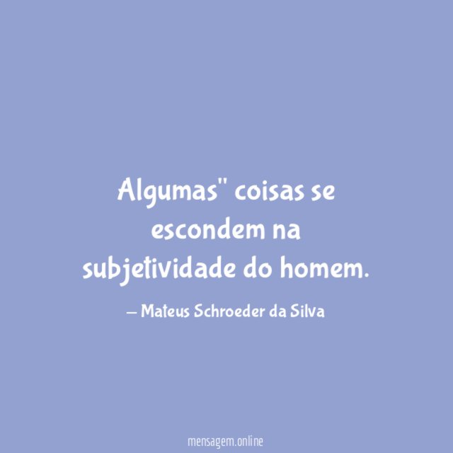 Algumas" coisas se escondem na subjetividade do homem