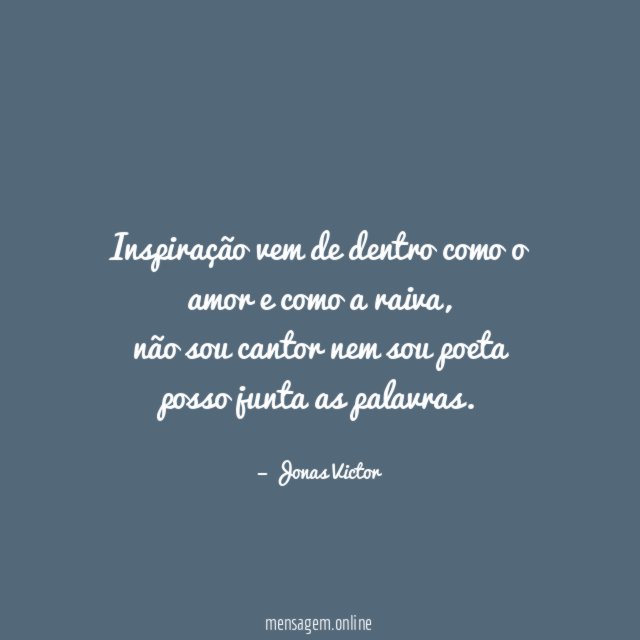 Inspiração vem de dentro como o amor e como a raiva