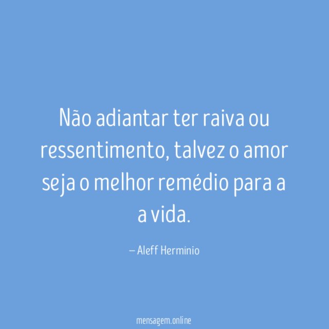 Não adiantar ter raiva ou ressentimento