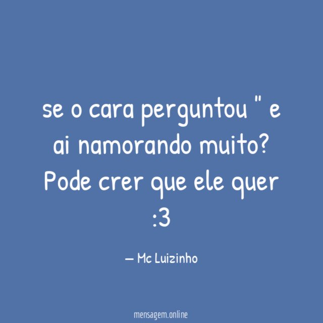 se o cara perguntou " e ai namorando muito