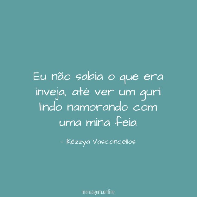 Eu não sabia o que era inveja