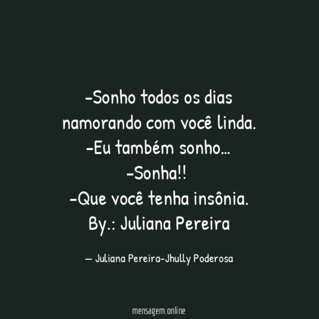 Sonho todos os dias namorando com você linda