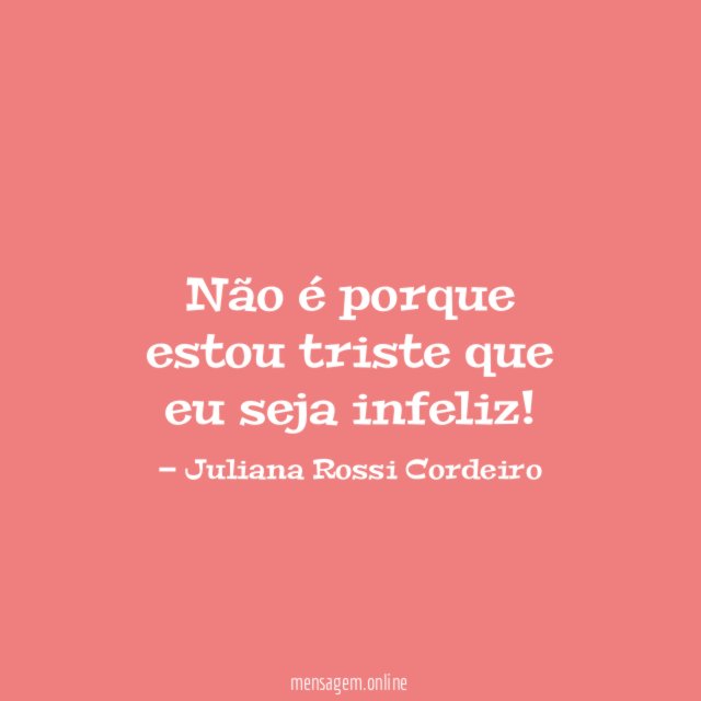 Não é porque estou triste que eu seja infeliz