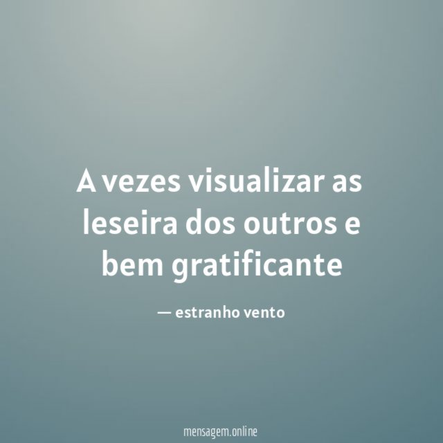 A vezes visualizar as leseira dos outros e bem gratificante ?