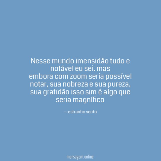 Nesse mundo imensidão tudo e notável eu sei