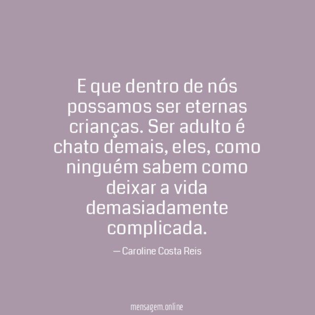 E que dentro de nós possamos ser eternas crianças
