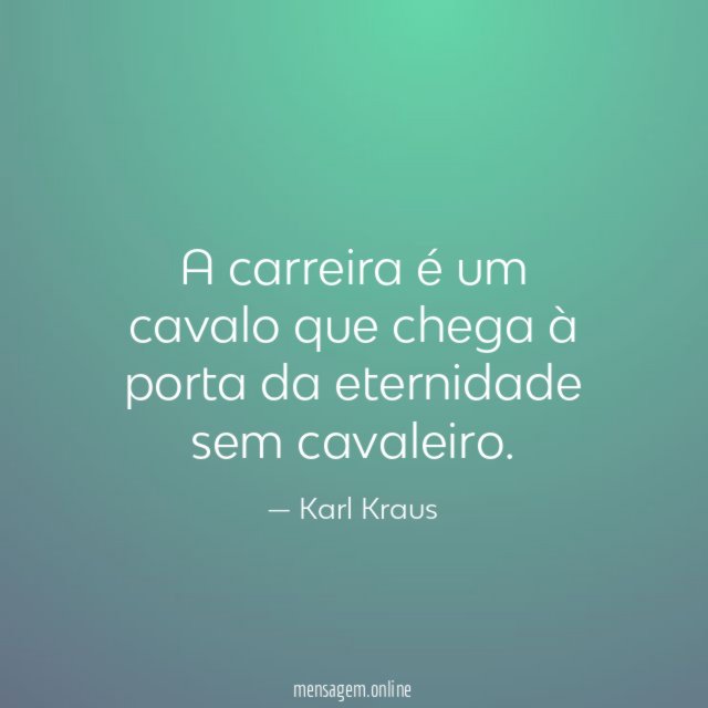 A carreira é um cavalo que chega à porta da eternidade sem cavaleiro
