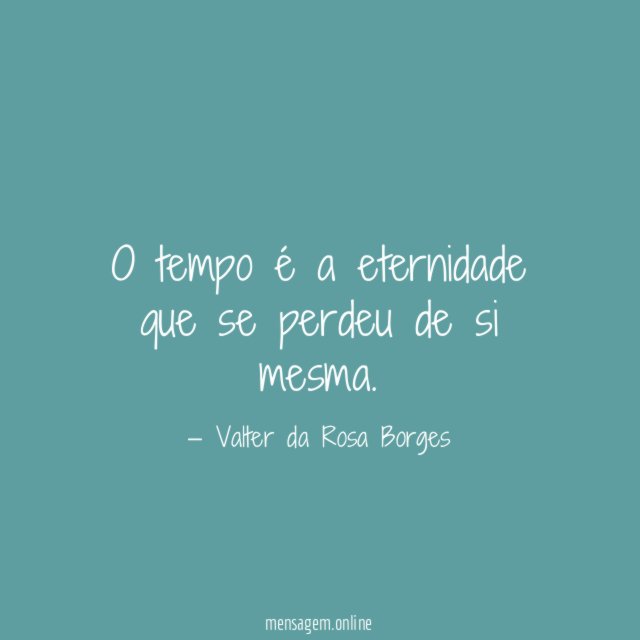 O tempo é a eternidade que se perdeu de si mesma
