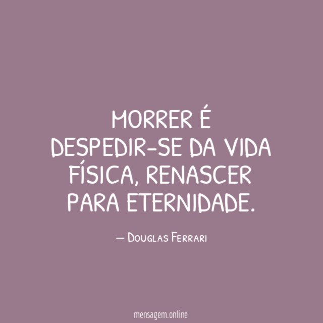 Morrer é despedir-se da vida física