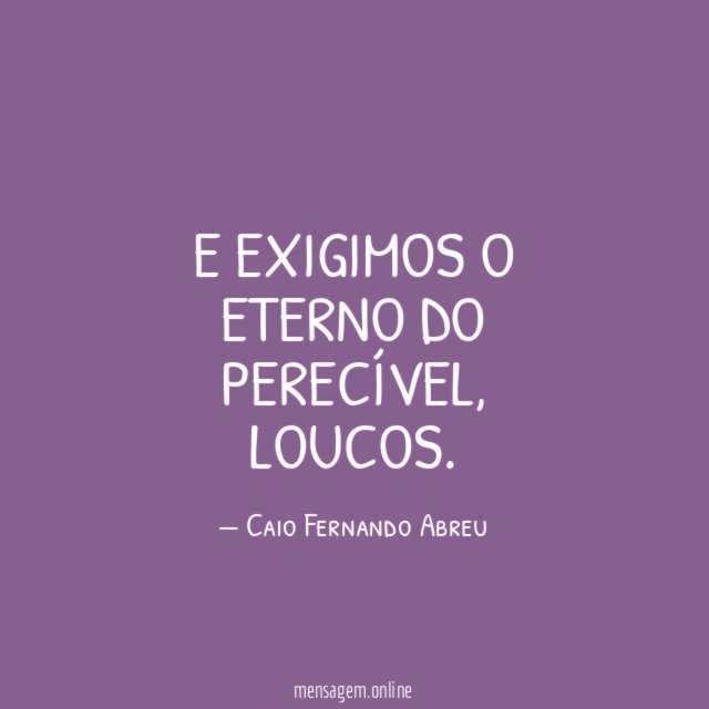 E exigimos o eterno do perecível