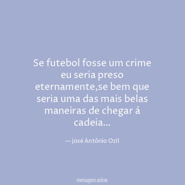 Se futebol fosse um crime eu seria preso eternamente