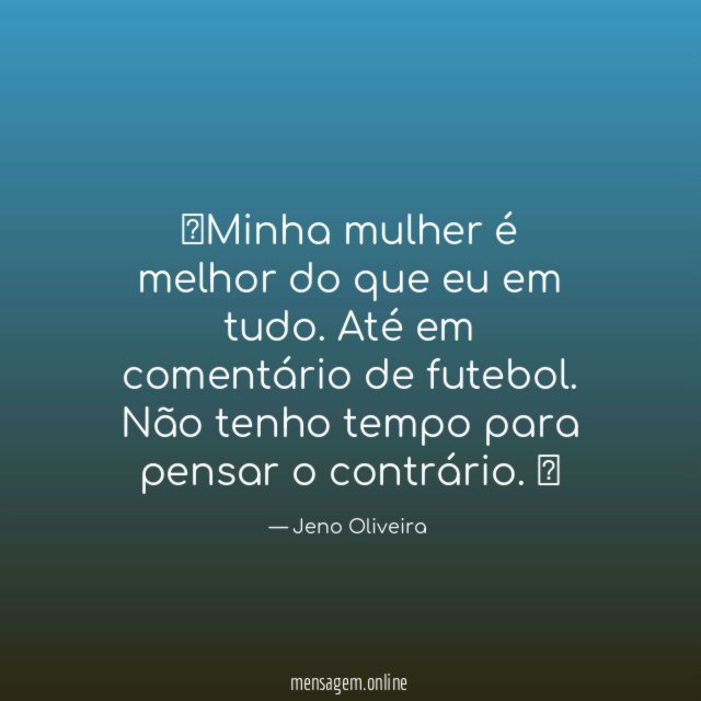 Minha mulher é melhor do que eu em tudo