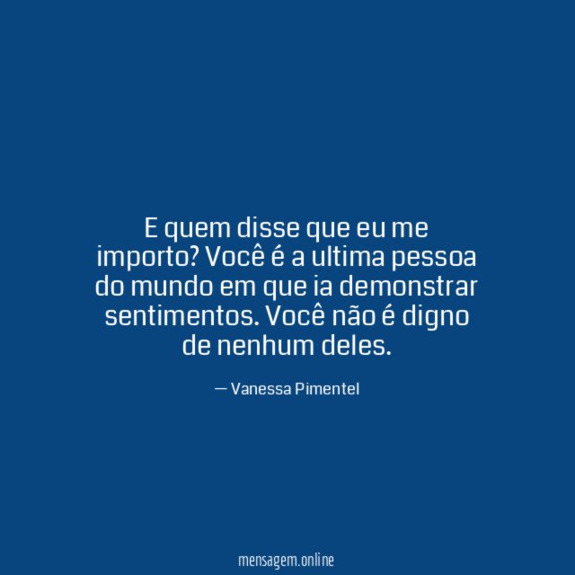 E quem disse que eu me importo