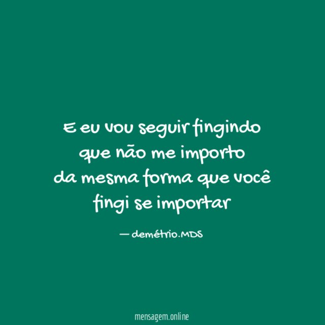 E eu vou seguir fingindo que não me