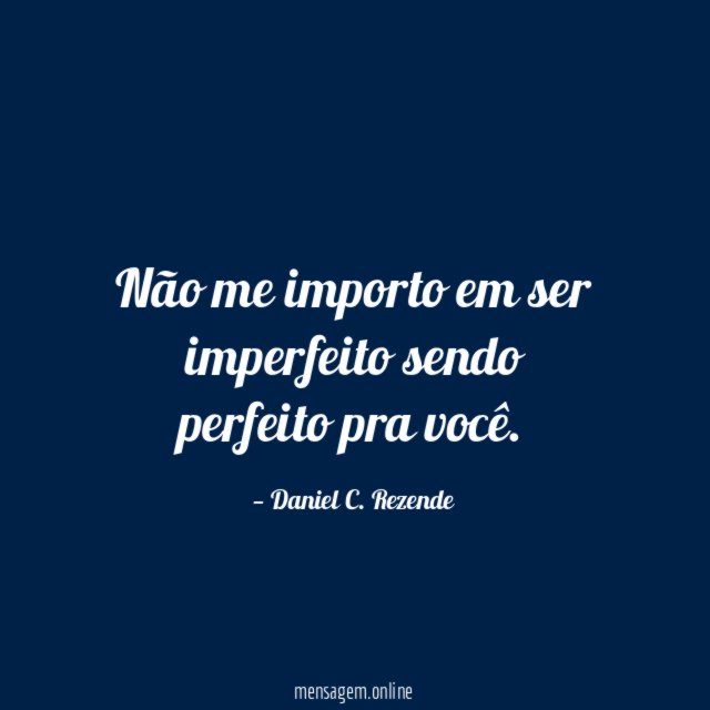 Não me importo em ser imperfeito sendo perfeito pra você