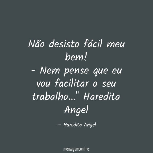 Não desisto fácil meu bem