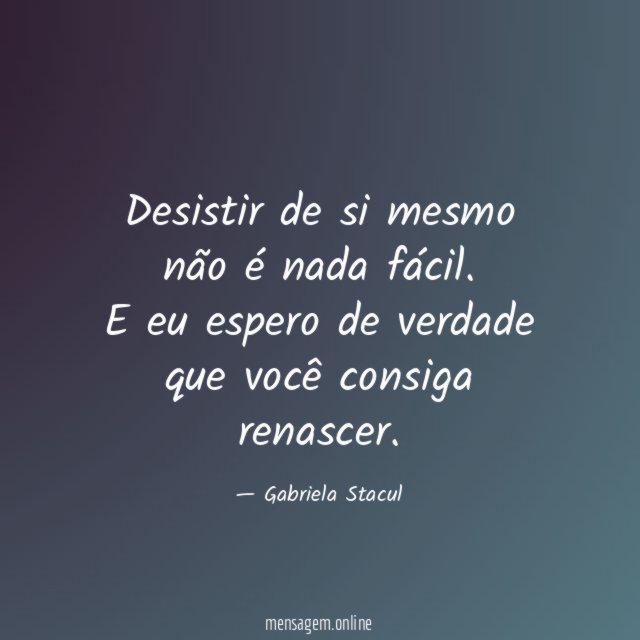 Desistir de si mesmo não é nada fácil
