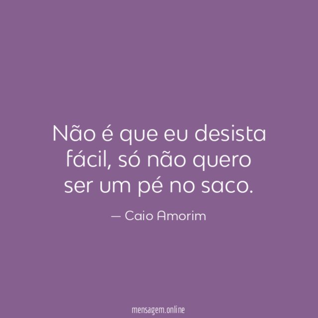 Não é que eu desista fácil