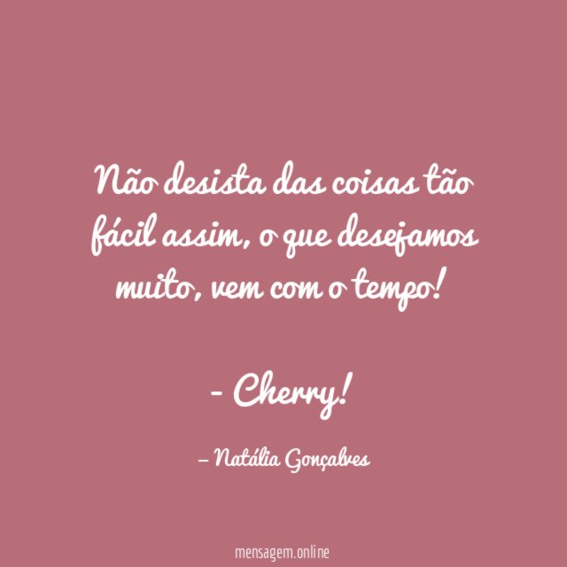 Não desista das coisas tão fácil assim