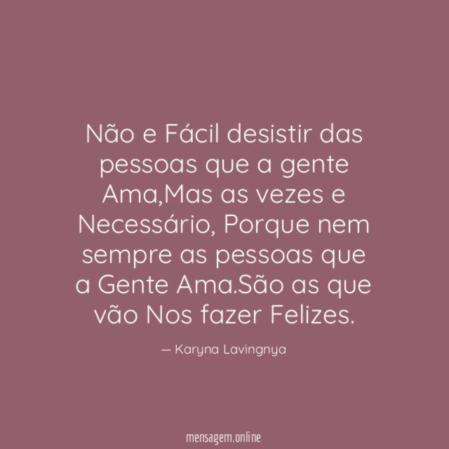 Não e Fácil desistir das pessoas que a gente Ama