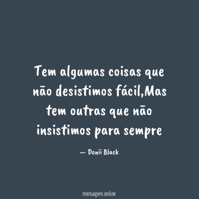 Tem algumas coisas que não desistimos fácil
